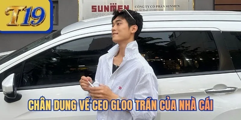 Chân dung về CEO Gloo Trần của nhà cái