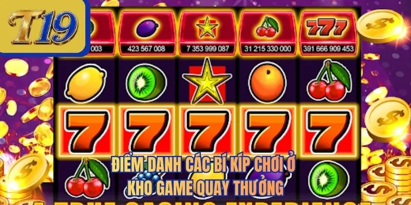 Điểm danh các bí kíp chơi ở kho game quay thưởng
