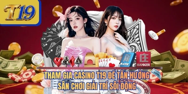 Tham gia casino T19 để tận hưởng sân chơi giải trí sôi động
