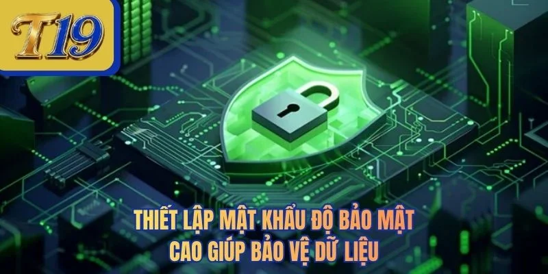 Thiết lập mật khẩu độ bảo mật cao giúp bảo vệ dữ liệu